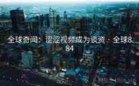全球奇闻：涩涩视频成为谈资 · 全球884